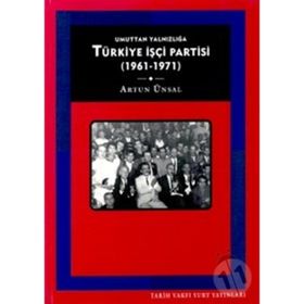 TÜRKİYE İŞÇİ PARTISI:UMUTTAN YALNIZLIĞA (1961 - 1971) - ARTUN ÜNSAL