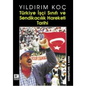 TÜRKİYE İŞÇİ SINIFI VE SENDİKACILIK HAREKETI TARIHI - YILDIRIM KOÇ