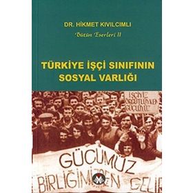 TÜRKİYE İŞÇİ SINIFININ SOSYAL VARLIĞI - HIKMET KIVILCIMLI