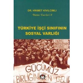 TÜRKİYE İŞÇİ SINIFININ SOSYAL VARLIĞI - HIKMET KIVILCIMLI