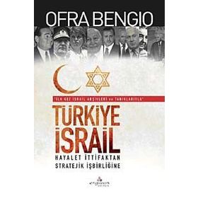 TÜRKİYE-ISRAIL HAYALET İTTİFAKTAN, STRATEJIK İŞBİRLİĞİNE - OFRA BENGIO