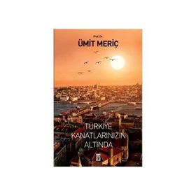 TÜRKİYE KANATLARINIZIN ALTINDA - ÜMİT MERİÇ YAZAN