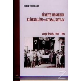 TÜRKİYE KIRSALINDA KLIYENTALIZM VE SIYASAL KATILIM DATÇA ÖRNEĞİ 1923- 1992 - HORST UNBEHAUN