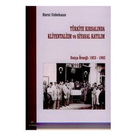 TÜRKİYE KIRSALINDA KLIYENTALIZM VE SIYASAL KATILIM DATÇA ÖRNEĞİ 1923- 1992 - HORST UNBEHAUN