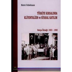 TÜRKİYE KIRSALINDA KLIYENTALIZM VE SIYASAL KATILIM DATÇA ÖRNEĞİ 1923- 1992 - HORST UNBEHAUN