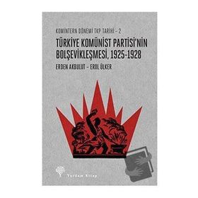 Türkiye Komünist Partisi'nin Bolşevikleşmesi 1925-1928 - Erden Akbulut