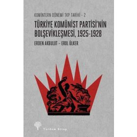 Türkiye Komünist Partisi'nin Bolşevikleşmesi 1925-1928 - Erden Akbulut