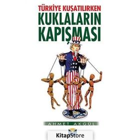Türkiye Kuşatılırken Kuklaların Kapışması - Ahmet Akgül
