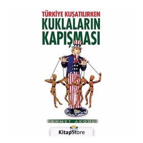 Türkiye Kuşatılırken Kuklaların Kapışması - Ahmet Akgül