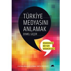 TÜRKIYE MEDYASINI ANLAMAK İLETIŞIM DÜNYASININ 46 ÖNEMLI İSMIYLE SÖYLEŞILER - EKMEL GEÇER
