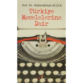 TÜRKİYE MESELELERINE DAIR - ABDURRAHMAN KÜÇÜK
