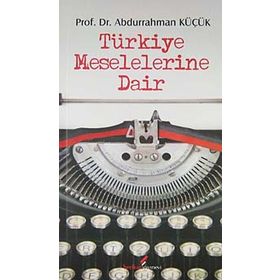 TÜRKİYE MESELELERINE DAIR - ABDURRAHMAN KÜÇÜK