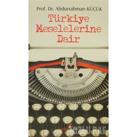 TÜRKİYE MESELELERINE DAIR - ABDURRAHMAN KÜÇÜK
