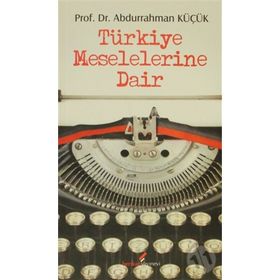 TÜRKİYE MESELELERINE DAIR - ABDURRAHMAN KÜÇÜK