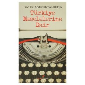 TÜRKİYE MESELELERINE DAIR - ABDURRAHMAN KÜÇÜK
