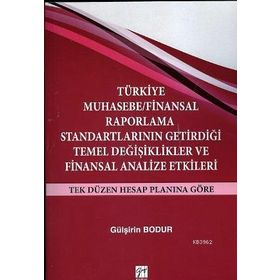 TÜRKIYE MUHASEBE / FINANSAL RAPORLAMA STANDARTLARININ GETIRDIĞI TEMEL DEĞIŞIKLIKLER VE FINANSAL ANAL - GÜLŞIRIN BODUR