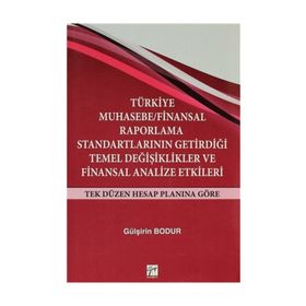 TÜRKIYE MUHASEBE / FINANSAL RAPORLAMA STANDARTLARININ GETIRDIĞI TEMEL DEĞIŞIKLIKLER VE FINANSAL ANAL - GÜLŞIRIN BODUR