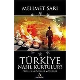 TÜRKİYE NASIL KURTULUR PROJELER, ÇÖZÜMLER, ÖNERİLER - MEHMET SARI