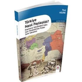 Türkiye Nasıl Paylaşıldı?: Kaynarca Muahedesi’nden Son Felaketimize Kadar Şark Meselesi - Paul Hourie
