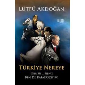 Türkiye Nereye - Lütfü Akdoğan