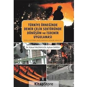 Türkiye Örneğinde Demir Çelik Sektöründe Dönüşüm ve İsdemir Uygulaması - Ayhan Sarısu Dr. Ayhan Sarısu Yüksel Yalova