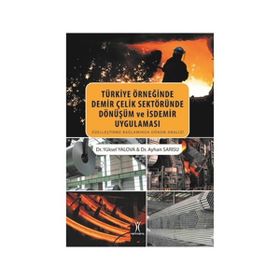 Türkiye Örneğinde Demir Çelik Sektöründe Dönüşüm ve İsdemir Uygulaması - Ayhan Sarısu Dr. Ayhan Sarısu Yüksel Yalova