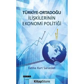 Türkiye-Ortadoğu İlişkilerinin Ekonomi Politiği - Fatma Kurt Sarıaslan