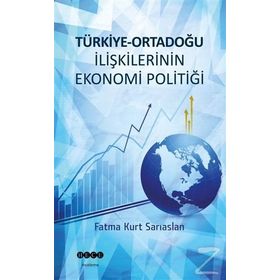 Türkiye-Ortadoğu İlişkilerinin Ekonomi Politiği - Fatma Kurt Sarıaslan