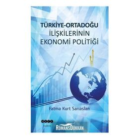 Türkiye-Ortadoğu İlişkilerinin Ekonomi Politiği - Fatma Kurt Sarıaslan
