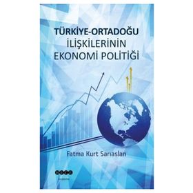 Türkiye-Ortadoğu İlişkilerinin Ekonomi Politiği - Fatma Kurt Sarıaslan