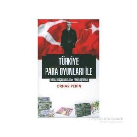 Türkiye Para - Kur Oyunları İle Nasıl Borçlandırıldı ve Fakirleştirildi? - Orhan Pekin