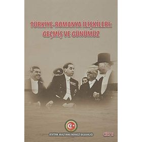 Türkiye - Romanya İlişkileri: Geçmiş Ve Günümüz Cilt: 2 Duygu Türker Çelik