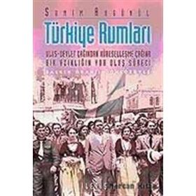 TÜRKİYE RUMLARI ULUS-DEVLET ÇAĞINDAN KÜRESELLEŞME ÇAĞINA BIR AZINLIĞIN YOK OLUŞ SÜRECİ - SAMIM AKGÖNÜL
