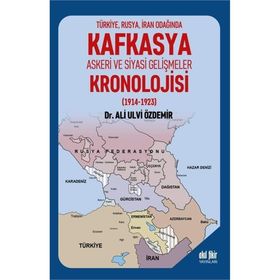 Türkiye Rusya İran Odağında Kafkasya Askeri ve Siyasi Gelişmeler Kronolojisi 1914 1923 Ali Ulvi Özdemir