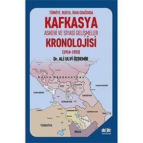 Türkiye Rusya İran Odağında Kafkasya Askeri ve Siyasi Gelişmeler Kronolojisi 1914 1923 Ali Ulvi Özdemir