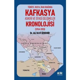 Türkiye Rusya İran Odağında Kafkasya Askeri ve Siyasi Gelişmeler Kronolojisi 1914 1923 Ali Ulvi Özdemir