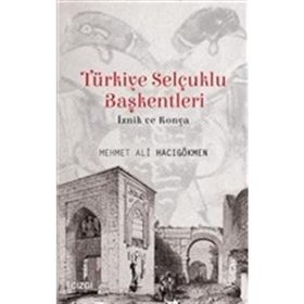 Türkiye Selçuklu Başkentleri (İznik ve Konya) - Mehmet Ali Hacıgökmen