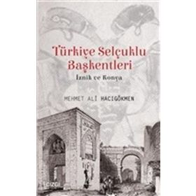 Türkiye Selçuklu Başkentleri (İznik ve Konya) - Mehmet Ali Hacıgökmen