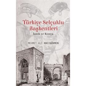 Türkiye Selçuklu Başkentleri (İznik ve Konya) - Mehmet Ali Hacıgökmen