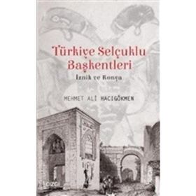 Türkiye Selçuklu Başkentleri (İznik ve Konya) - Mehmet Ali Hacıgökmen