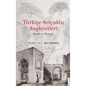 Türkiye Selçuklu Başkentleri (İznik ve Konya) - Mehmet Ali Hacıgökmen