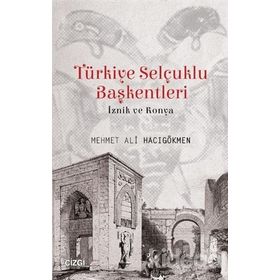 Türkiye Selçuklu Başkentleri (İznik ve Konya) - Mehmet Ali Hacıgökmen