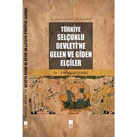 TÜRKİYE SELÇUKLU DEVLETI'NE GELEN VE GIDEN ELÇİLER - EMINE UYUMAZ