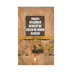 TÜRKİYE SELÇUKLU DEVLETI'NE GELEN VE GIDEN ELÇİLER - EMINE UYUMAZ