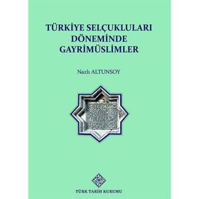 Türkiye Selçuklu Döneminde Gayrimüslimler - Nazlı Altunsoy - Türk Tarih Kurumu Yayınları