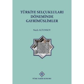 Türkiye Selçuklu Döneminde Gayrimüslimler - Nazlı Altunsoy - Türk Tarih Kurumu Yayınları