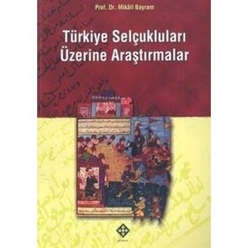 TÜRKİYE SELÇUKLULARI ÜZERİNE ARAŞTIRMALAR - MIKÂIL BAYRAM