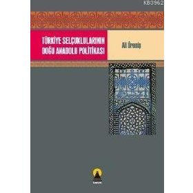 TÜRKİYE SELÇUKLULARININ DOĞU ANADOLU POLİTİKASI - ALI ÜREMİŞ