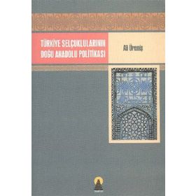 TÜRKİYE SELÇUKLULARININ DOĞU ANADOLU POLİTİKASI - ALI ÜREMİŞ