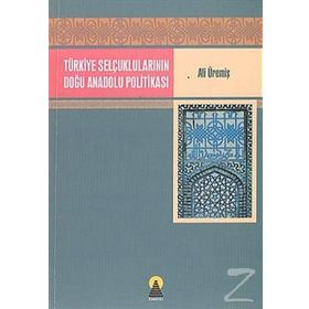 TÜRKİYE SELÇUKLULARININ DOĞU ANADOLU POLİTİKASI - ALI ÜREMİŞ